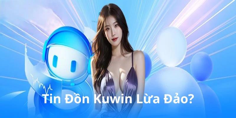 Kuwin lừa đảo chỉ là những tin đồn thất thiệt