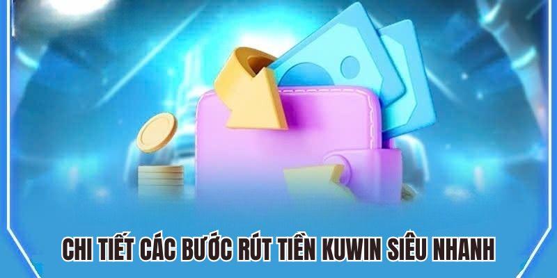 Chi tiết các bước rút tiền Kuwin siêu nhanh