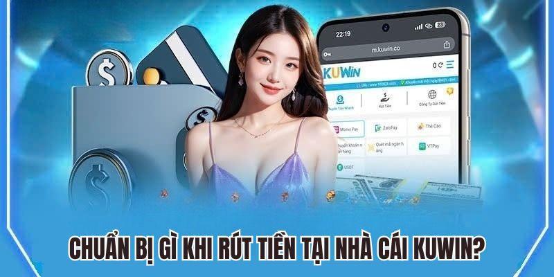 Chuẩn bị gì khi rút tiền tại nhà cái Kuwin?