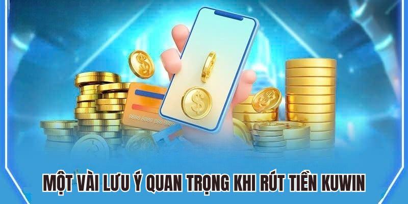 Một vài lưu ý quan trọng khi rút tiền tại Kuwin